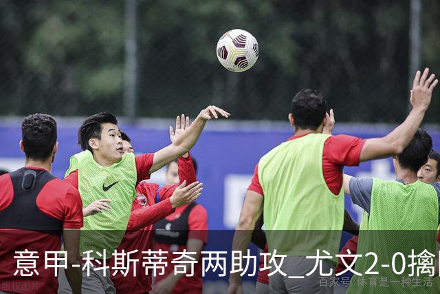 意甲-科斯蒂奇两助攻 尤文2-0擒国际米兰夺4连胜